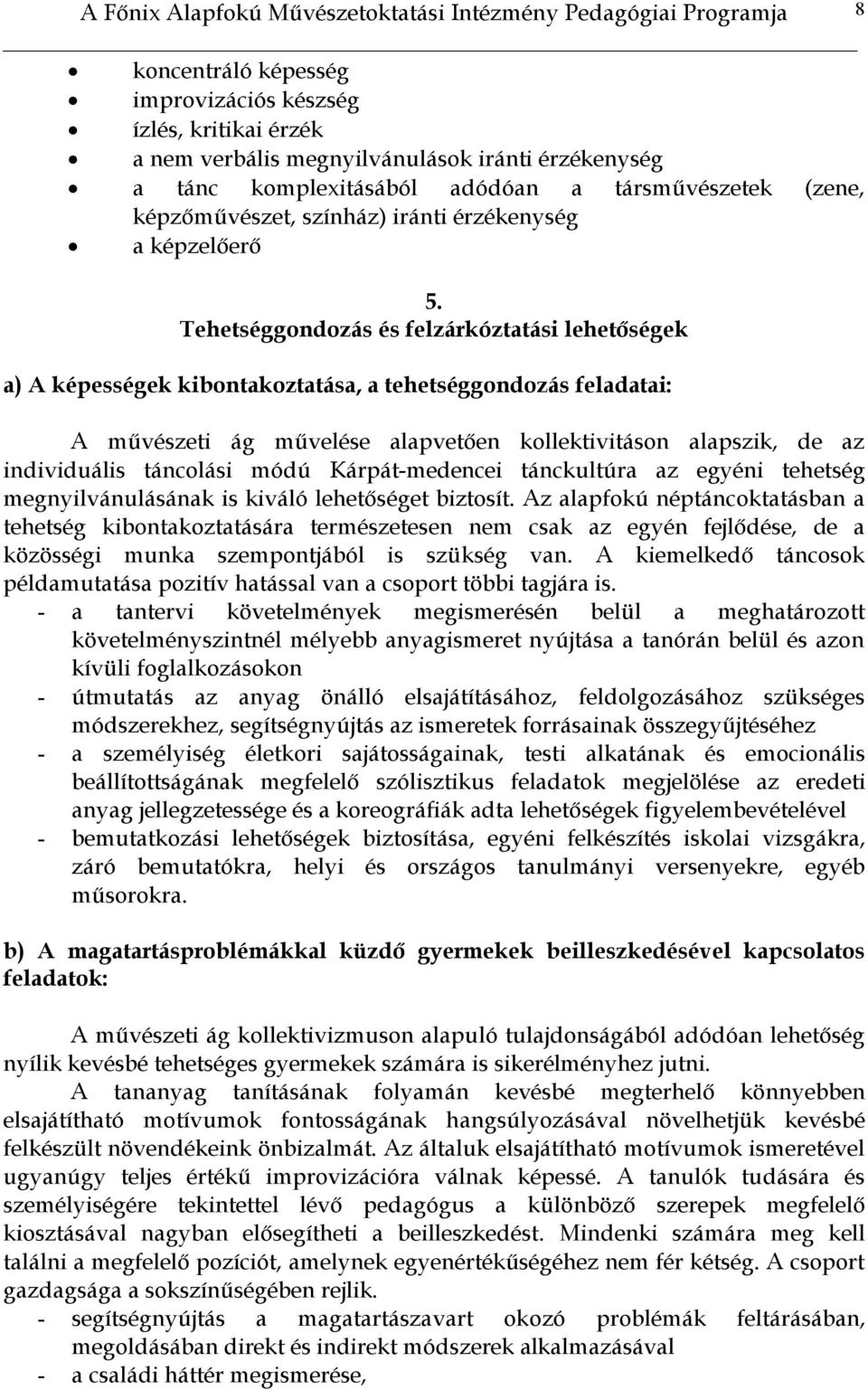 Tehetséggondozás és felzárkóztatási lehetőségek a) A képességek kibontakoztatása, a tehetséggondozás feladatai: A művészeti ág művelése alapvetően kollektivitáson alapszik, de az individuális