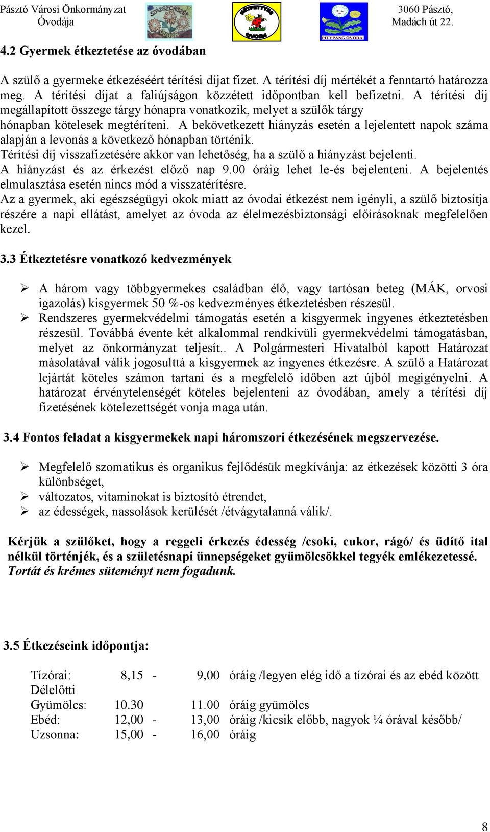 A bekövetkezett hiányzás esetén a lejelentett napok száma alapján a levonás a következő hónapban történik. Térítési díj visszafizetésére akkor van lehetőség, ha a szülő a hiányzást bejelenti.