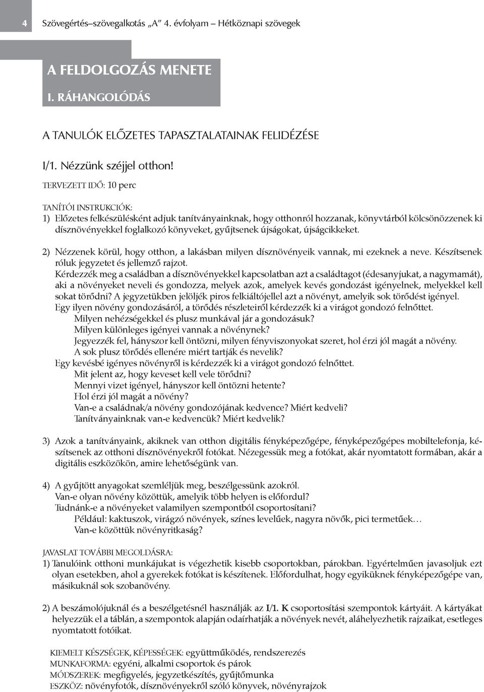 újságokat, újságcikkeket. 2) Nézzenek körül, hogy otthon, a lakásban milyen dísznövényeik vannak, mi ezeknek a neve. Készítsenek róluk jegyzetet és jellemző rajzot.
