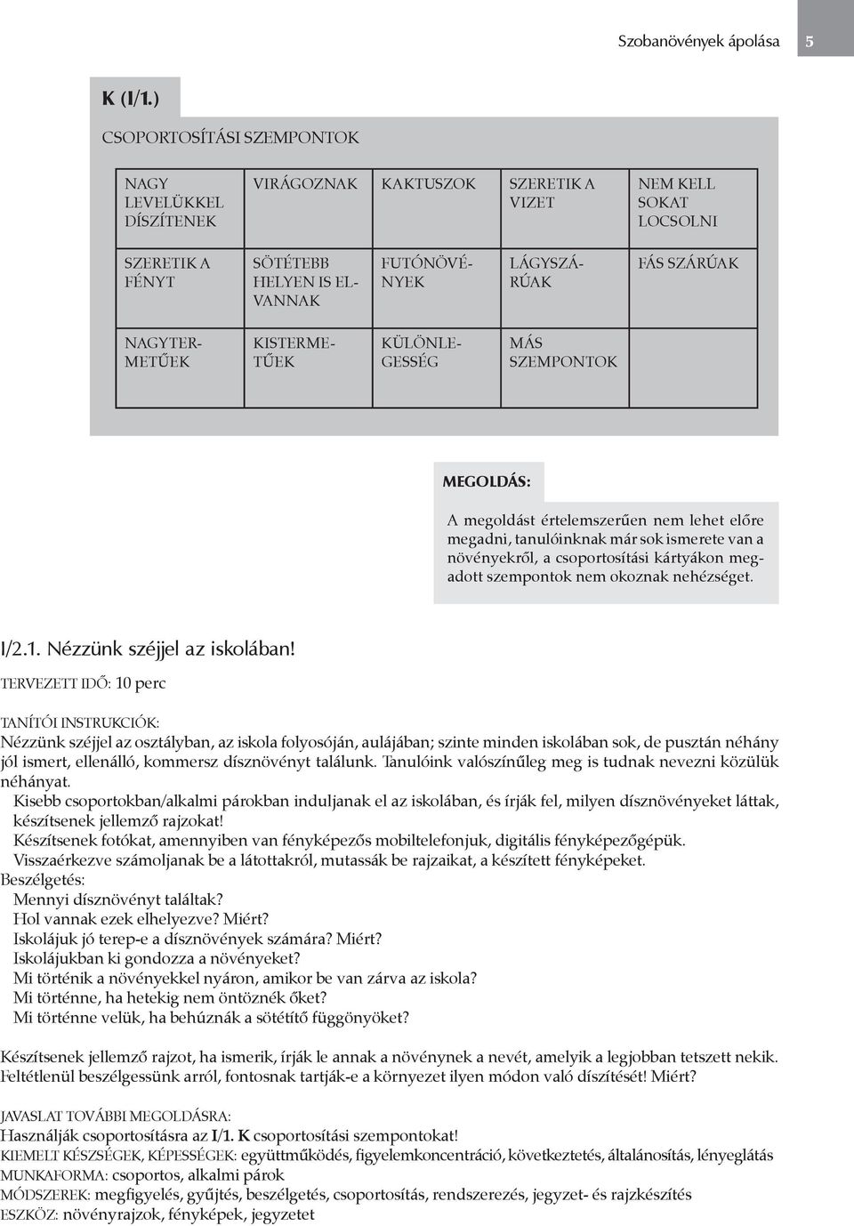 SZÁRÚAK NAGYTER- METŰEK KISTERME- TŰEK KÜLÖNLE- GESSÉG MÁS SZEMPONTOK MEGOLDÁS: A megoldást értelemszerűen nem lehet előre megadni, tanulóinknak már sok ismerete van a növényekről, a csoportosítási
