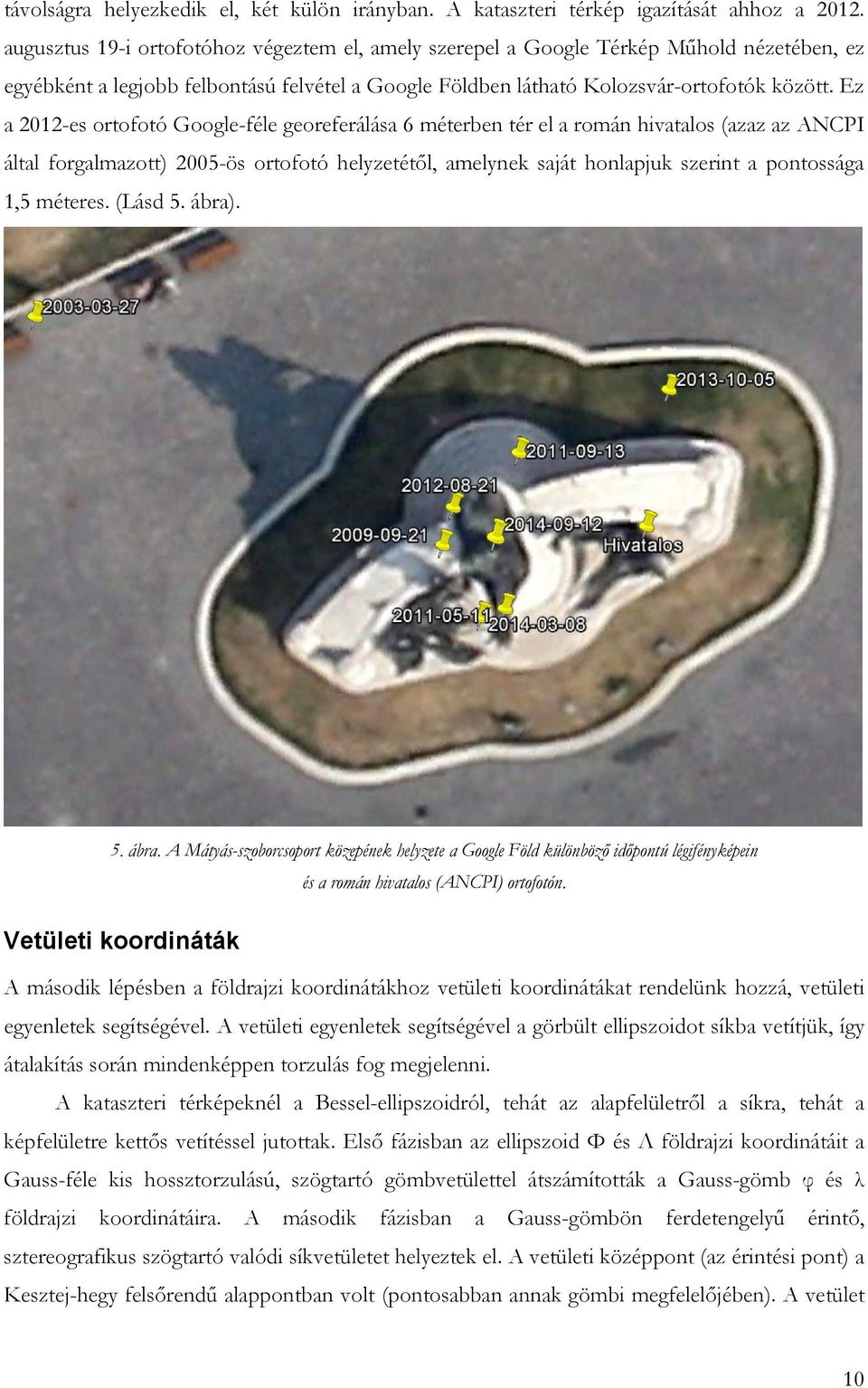 Ez a 2012-es ortofotó Google-féle georeferálása 6 méterben tér el a román hivatalos (azaz az ANCPI által forgalmazott) 2005-ös ortofotó helyzetétıl, amelynek saját honlapjuk szerint a pontossága 1,5