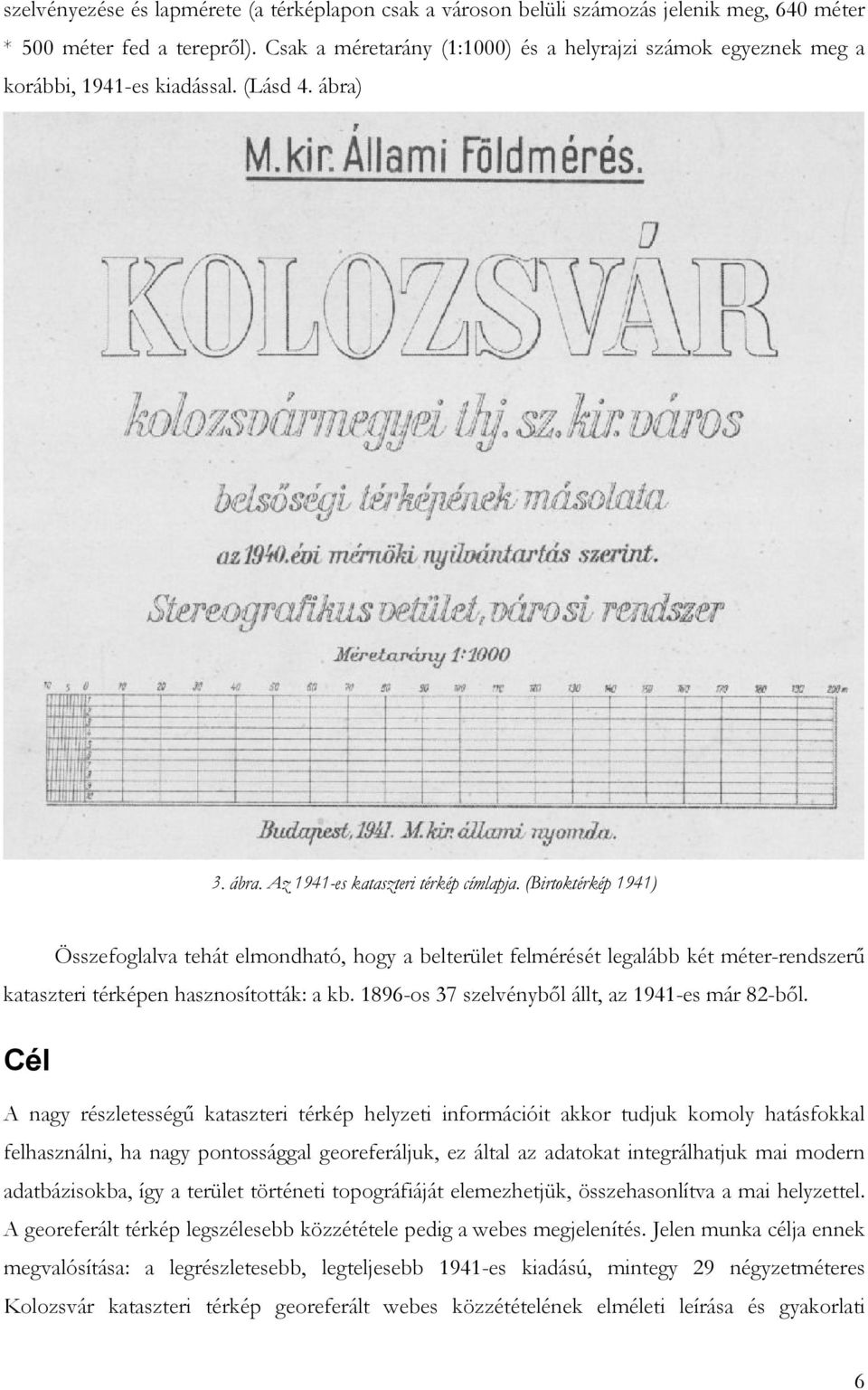 (Birtoktérkép 1941) Összefoglalva tehát elmondható, hogy a belterület felmérését legalább két méter-rendszerő kataszteri térképen hasznosították: a kb.