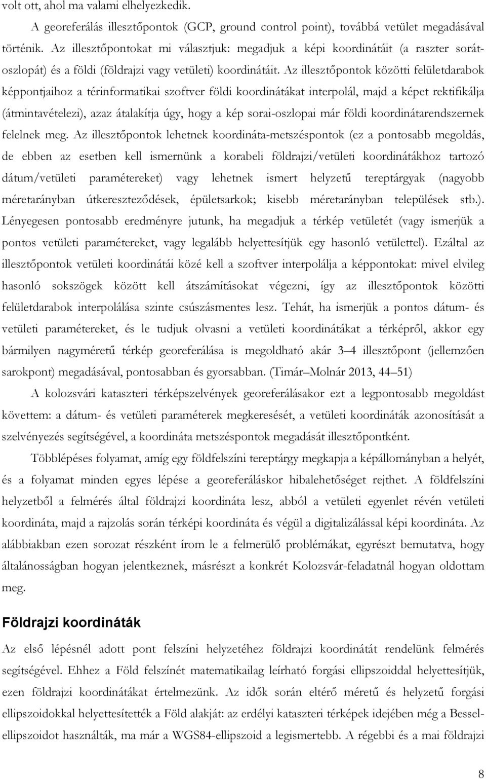 Az illesztıpontok közötti felületdarabok képpontjaihoz a térinformatikai szoftver földi koordinátákat interpolál, majd a képet rektifikálja (átmintavételezi), azaz átalakítja úgy, hogy a kép