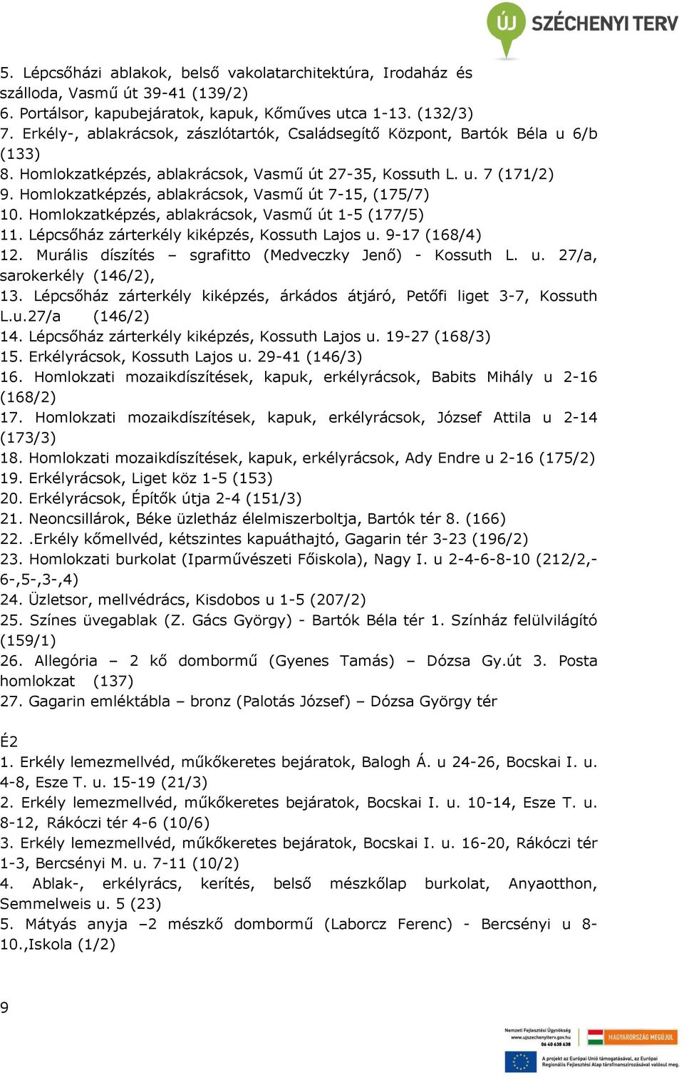 Homlokzatképzés, ablakrácsok, Vasmű út 7-15, (175/7) 10. Homlokzatképzés, ablakrácsok, Vasmű út 1-5 (177/5) 11. Lépcsőház zárterkély kiképzés, Kossuth Lajos u. 9-17 (168/4) 12.