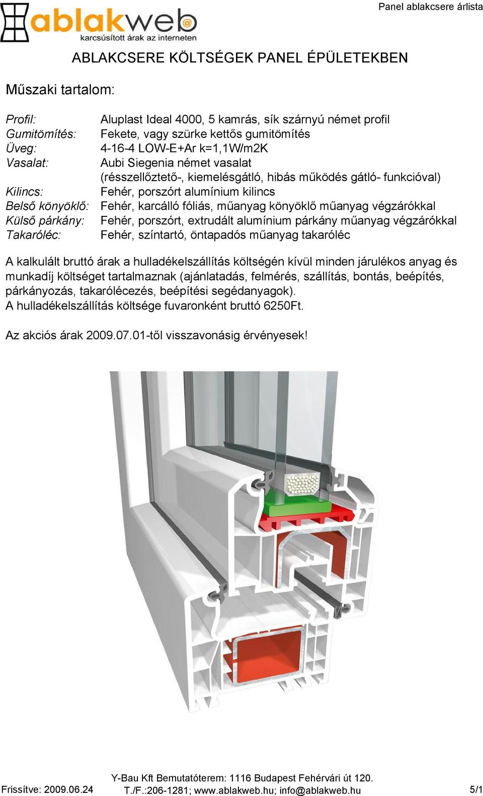 Fehér, karcálló fóliás, mőanyag könyöklı mőanyag végzárókkal Fehér, porszórt, extrudált alumínium párkány mőanyag végzárókkal Fehér, színtartó, öntapadós mőanyag takaróléc A kalkulált bruttó árak a