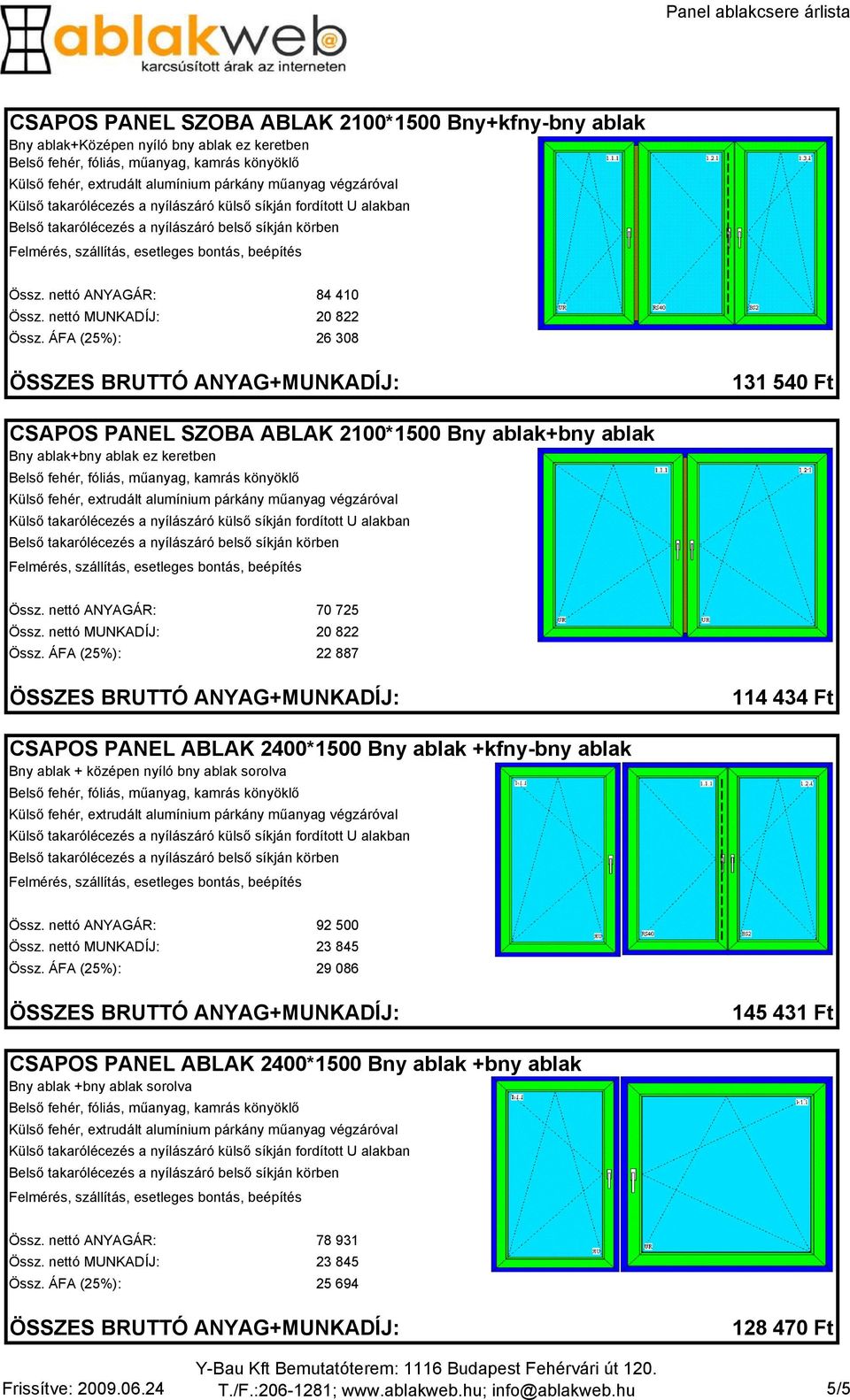 ÁFA (25%): 22 887 114 434 Ft CSAPOS PANEL ABLAK 2400*1500 +kfny-bny ablak + középen nyíló bny ablak sorolva Össz. nettó ANYAGÁR: 92 500 Össz. nettó MUNKADÍJ: 23 845 Össz.