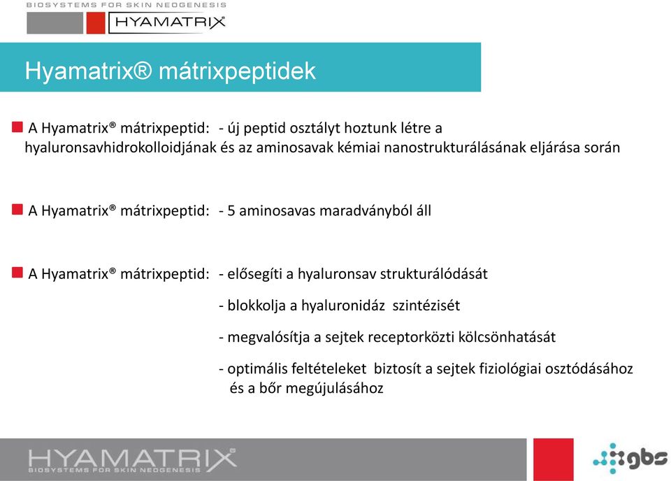Hyamatrix mátrixpeptid: - elősegíti a hyaluronsav strukturálódását - blokkolja a hyaluronidáz szintézisét - megvalósítja