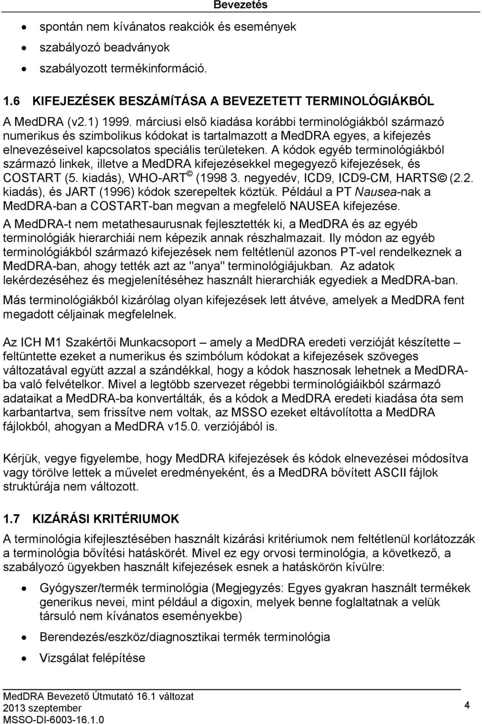 A kódok egyéb terminológiákból származó linkek, illetve a MedDRA kifejezésekkel megegyező kifejezések, és COSTART (5. kiadás), WHO-ART (1998 3. negyedév, ICD9, ICD9-CM, HARTS (2.