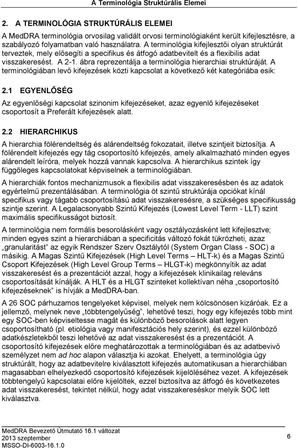 A terminológia kifejlesztői olyan struktúrát terveztek, mely elősegíti a specifikus és átfogó adatbevitelt és a flexibilis adat visszakeresést. A 2-1.