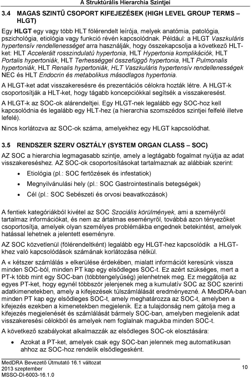 Például: a HLGT Vaszkuláris hypertensív rendellenességet arra használják, hogy összekapcsolja a következő HLTket: HLT Accelerált rosszindulatú hypertonia, HLT Hypertonia komplikációk, HLT Portalis