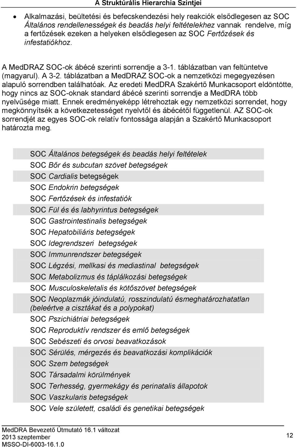 táblázatban a MedDRAZ SOC-ok a nemzetközi megegyezésen alapuló sorrendben találhatóak.