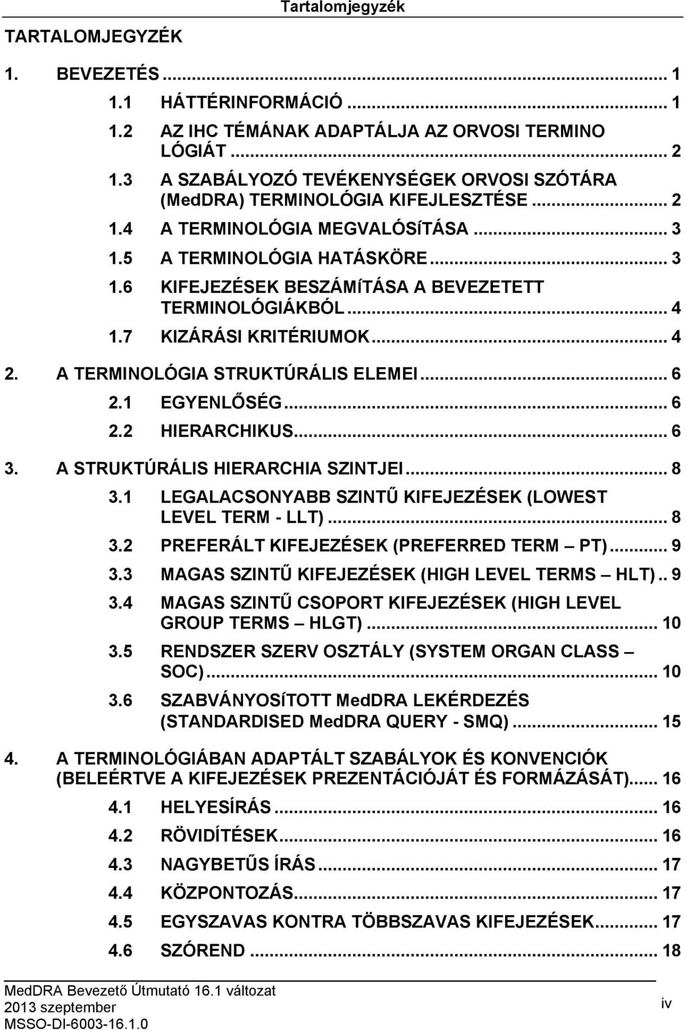 .. 4 1.7 KIZÁRÁSI KRITÉRIUMOK... 4 2. A TERMINOLÓGIA STRUKTÚRÁLIS ELEMEI... 6 2.1 EGYENLŐSÉG... 6 2.2 HIERARCHIKUS... 6 3. A STRUKTÚRÁLIS HIERARCHIA SZINTJEI... 8 3.