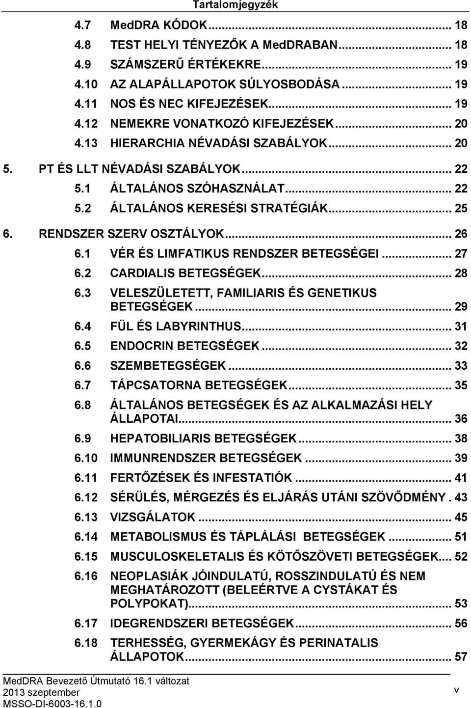 1 VÉR ÉS LIMFATIKUS RENDSZER BETEGSÉGEI... 27 6.2 CARDIALIS BETEGSÉGEK... 28 6.3 VELESZÜLETETT, FAMILIARIS ÉS GENETIKUS BETEGSÉGEK... 29 6.4 FÜL ÉS LABYRINTHUS... 31 6.5 ENDOCRIN BETEGSÉGEK... 32 6.