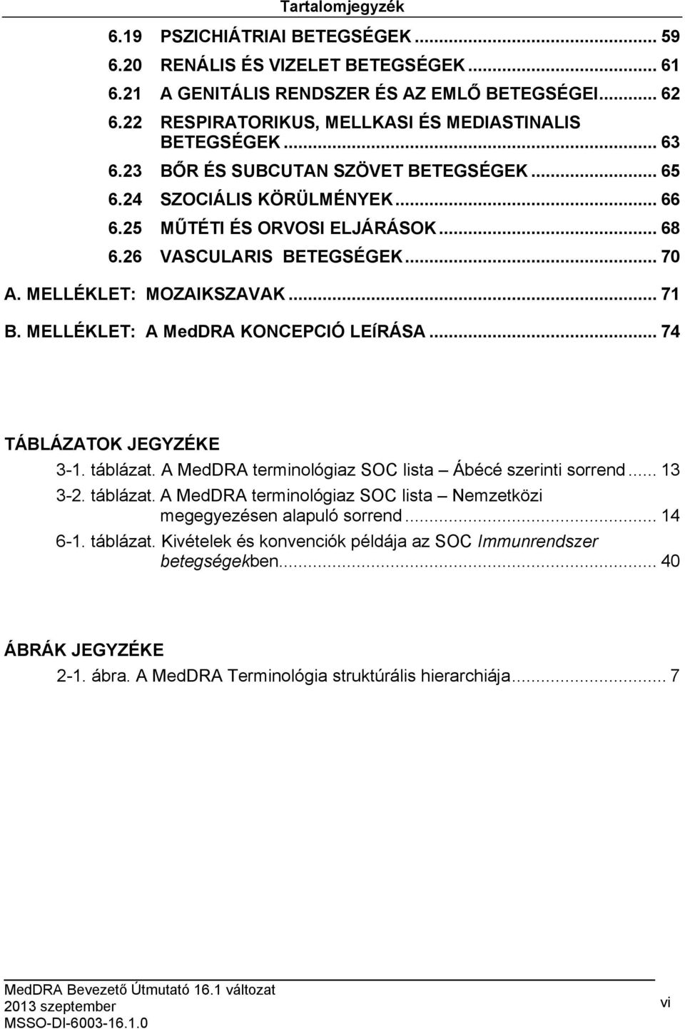 26 VASCULARIS BETEGSÉGEK... 70 A. MELLÉKLET: MOZAIKSZAVAK... 71 B. MELLÉKLET: A MedDRA KONCEPCIÓ LEÍRÁSA... 74 TÁBLÁZATOK JEGYZÉKE 3-1. táblázat.