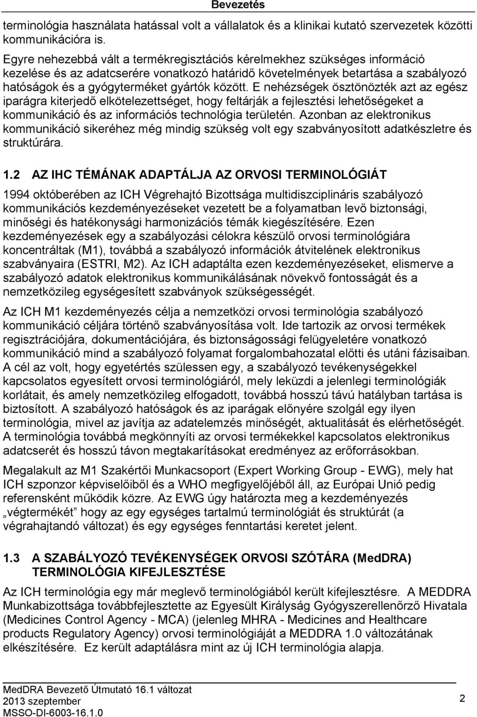 között. E nehézségek ösztönözték azt az egész iparágra kiterjedő elkötelezettséget, hogy feltárják a fejlesztési lehetőségeket a kommunikáció és az információs technológia területén.