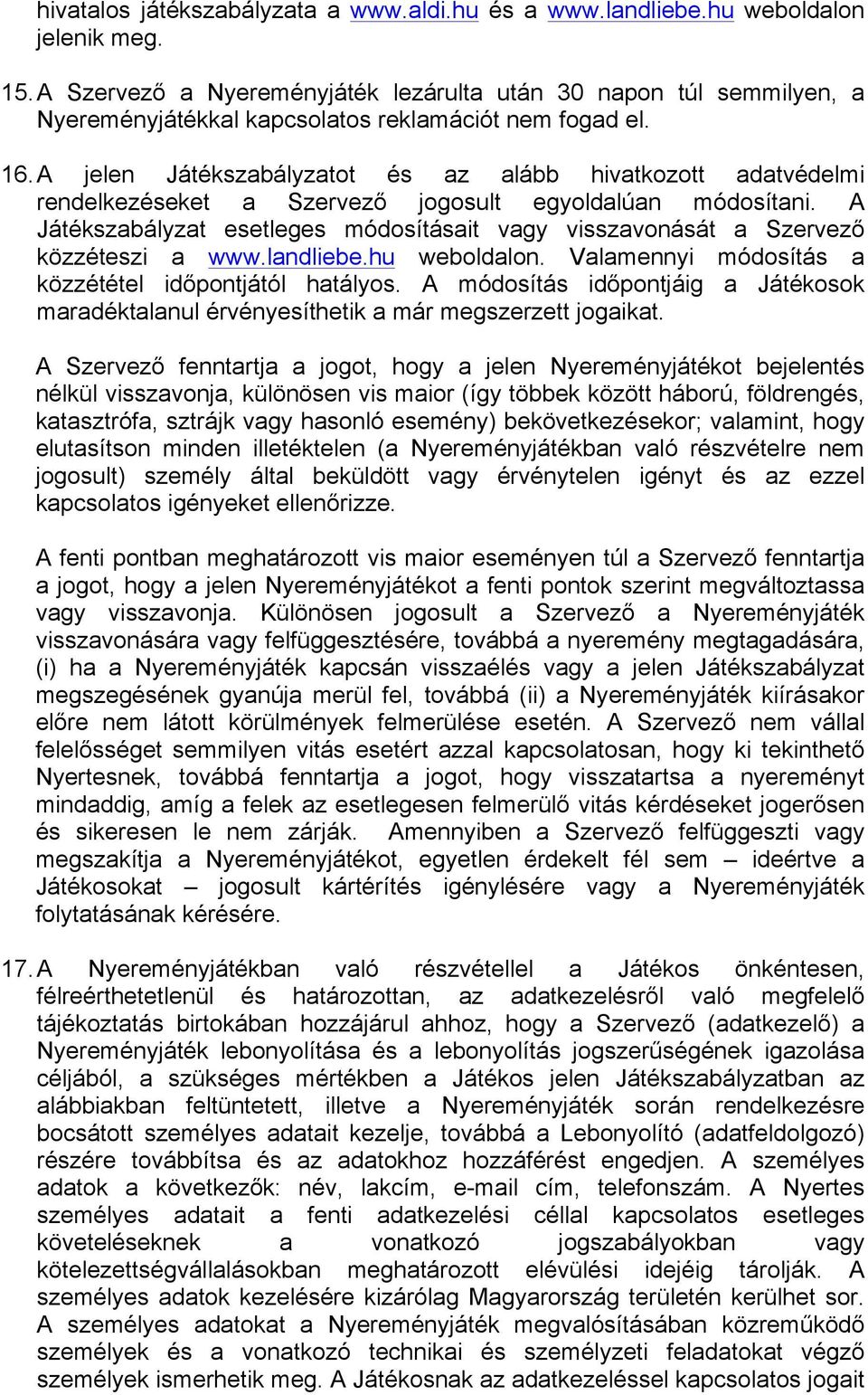 A jelen Játékszabályzatot és az alább hivatkozott adatvédelmi rendelkezéseket a Szervező jogosult egyoldalúan módosítani.