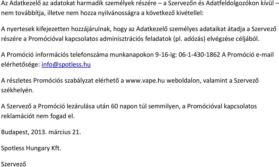 A Promóció információs telefonszáma munkanapokon 9-16-ig: 06-1-430-1862 A Promóció e-mail elérhetősége: info@spotless.hu A részletes Promóciós szabályzat elérhető a www.vape.