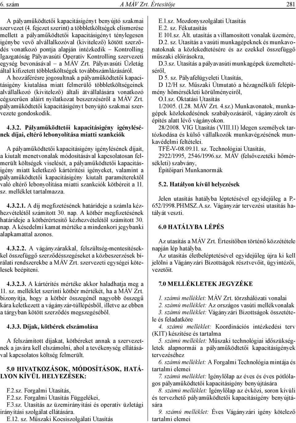 Kontrolling Igazgatóság Pályavasúti Operatív Kontrolling szervezeti egység bevonásával a MÁV Zrt. Pályavasúti Üzletág által kifizetett többletköltségek továbbszámlázásáról.