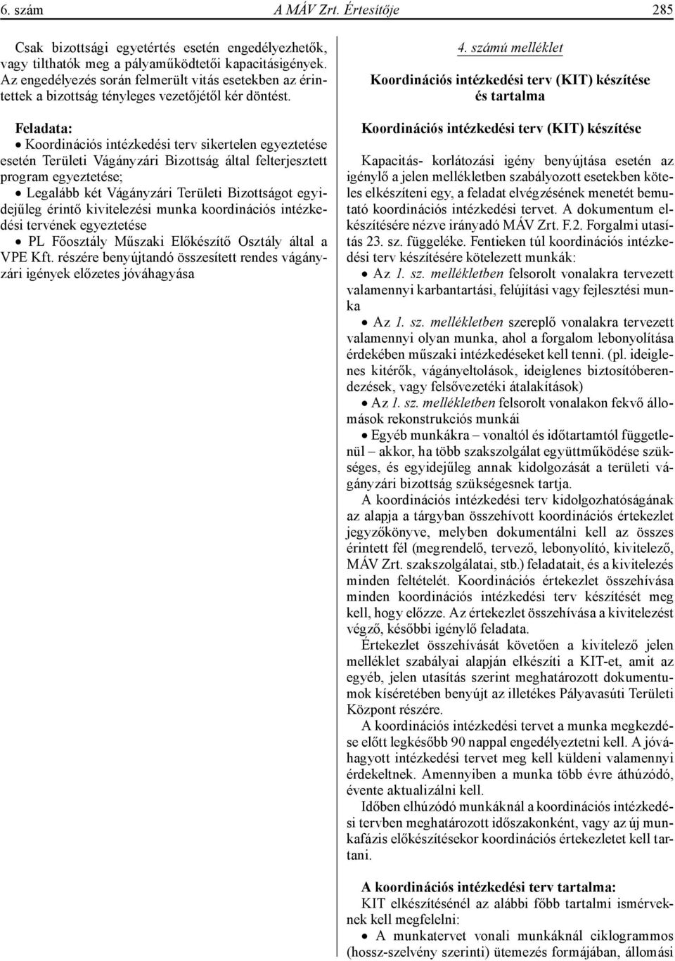 Feladata: Koordinációs intézkedési terv sikertelen egyeztetése esetén Területi Vágányzári Bizottság által felterjesztett program egyeztetése; Legalább két Vágányzári Területi Bizottságot egyidejűleg