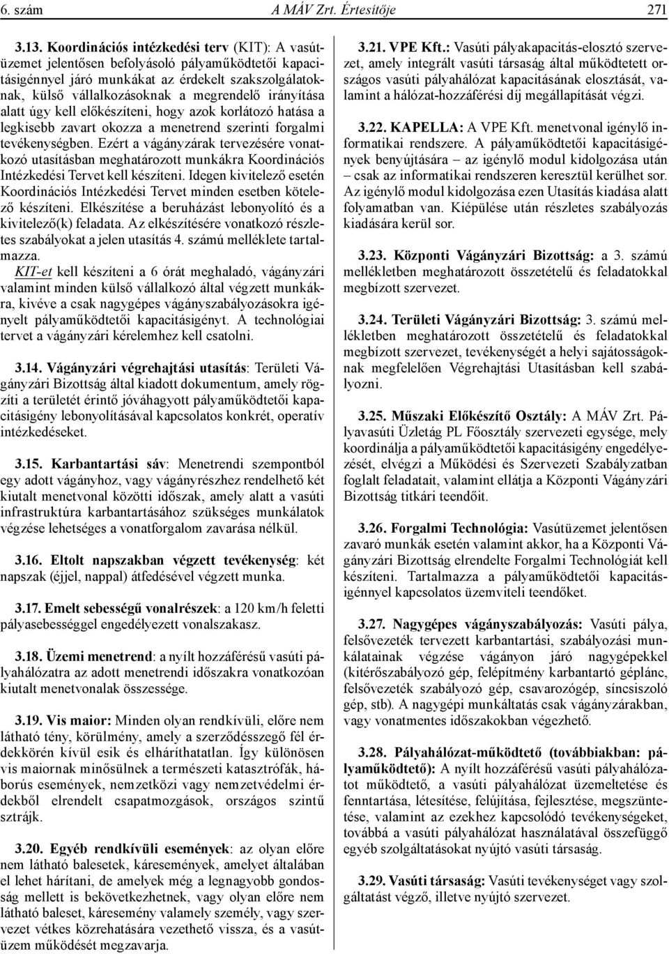 irányítása alatt úgy kell előkészíteni, hogy azok korlátozó hatása a legkisebb zavart okozza a menetrend szerinti forgalmi tevékenységben.