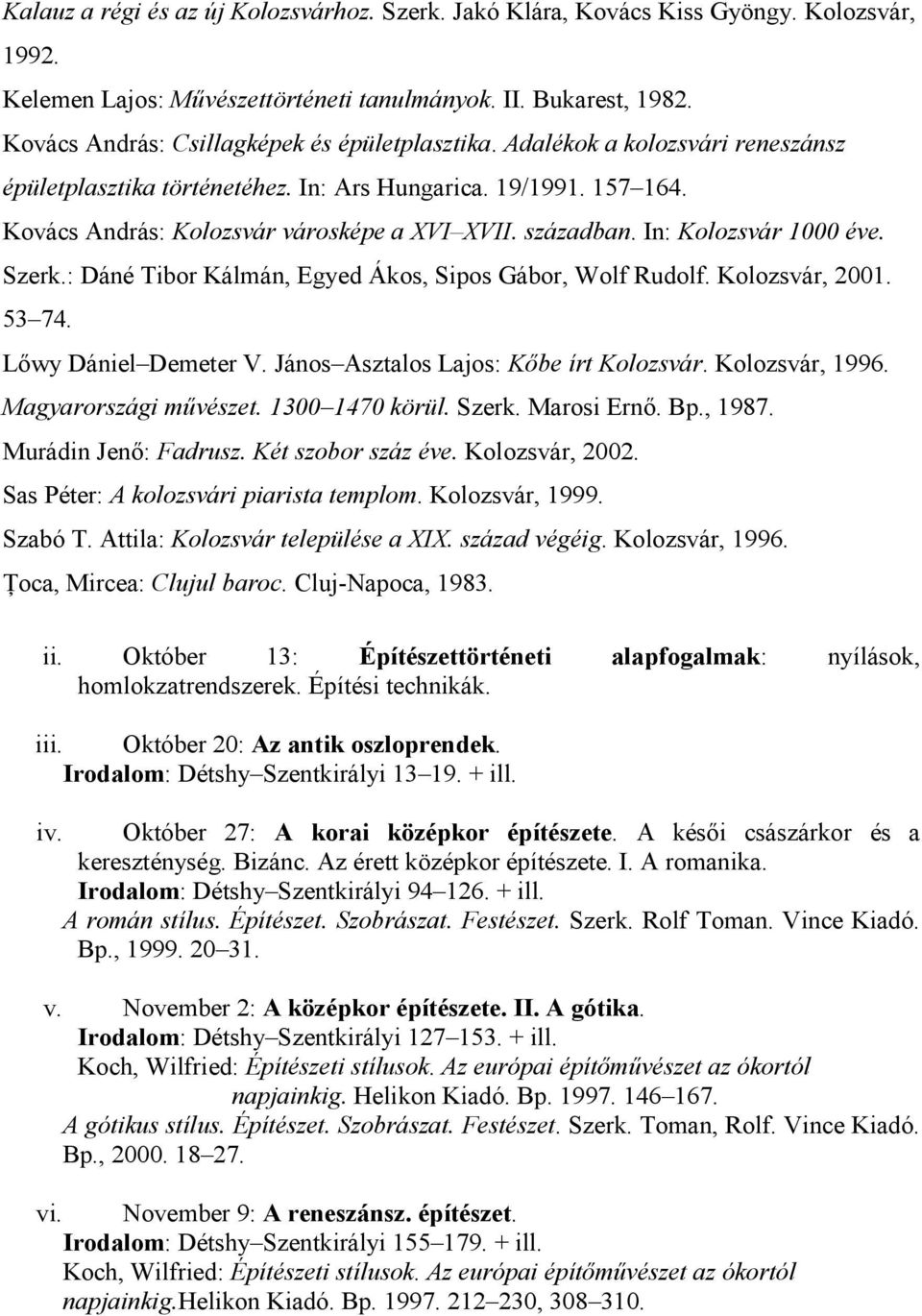 században. In: Kolozsvár 1000 éve. Szerk.: Dáné Tibor Kálmán, Egyed Ákos, Sipos Gábor, Wolf Rudolf. Kolozsvár, 2001. 53 74. Lıwy Dániel Demeter V. János Asztalos Lajos: Kıbe írt Kolozsvár.