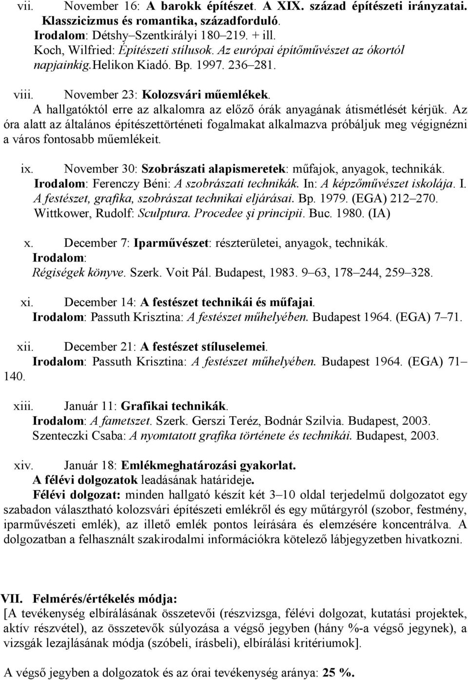 Az óra alatt az általános építészettörténeti fogalmakat alkalmazva próbáljuk meg végignézni a város fontosabb mőemlékeit. ix. November 30: Szobrászati alapismeretek: mőfajok, anyagok, technikák.