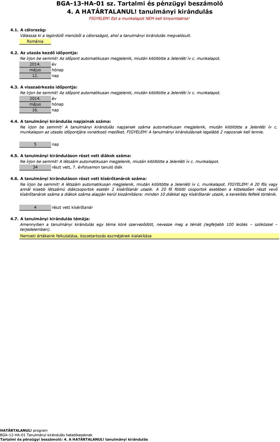 A visszaérkezés időpontja: Ne írjon be semmit! Az időpont automatikusan megjelenik, miután kitöltötte a Jelenléti ív c. munkalapot. 2014. év május hónap 16. nap 4.4. A tanulmányi kirándulás napjainak száma: Ne írjon be semmit!