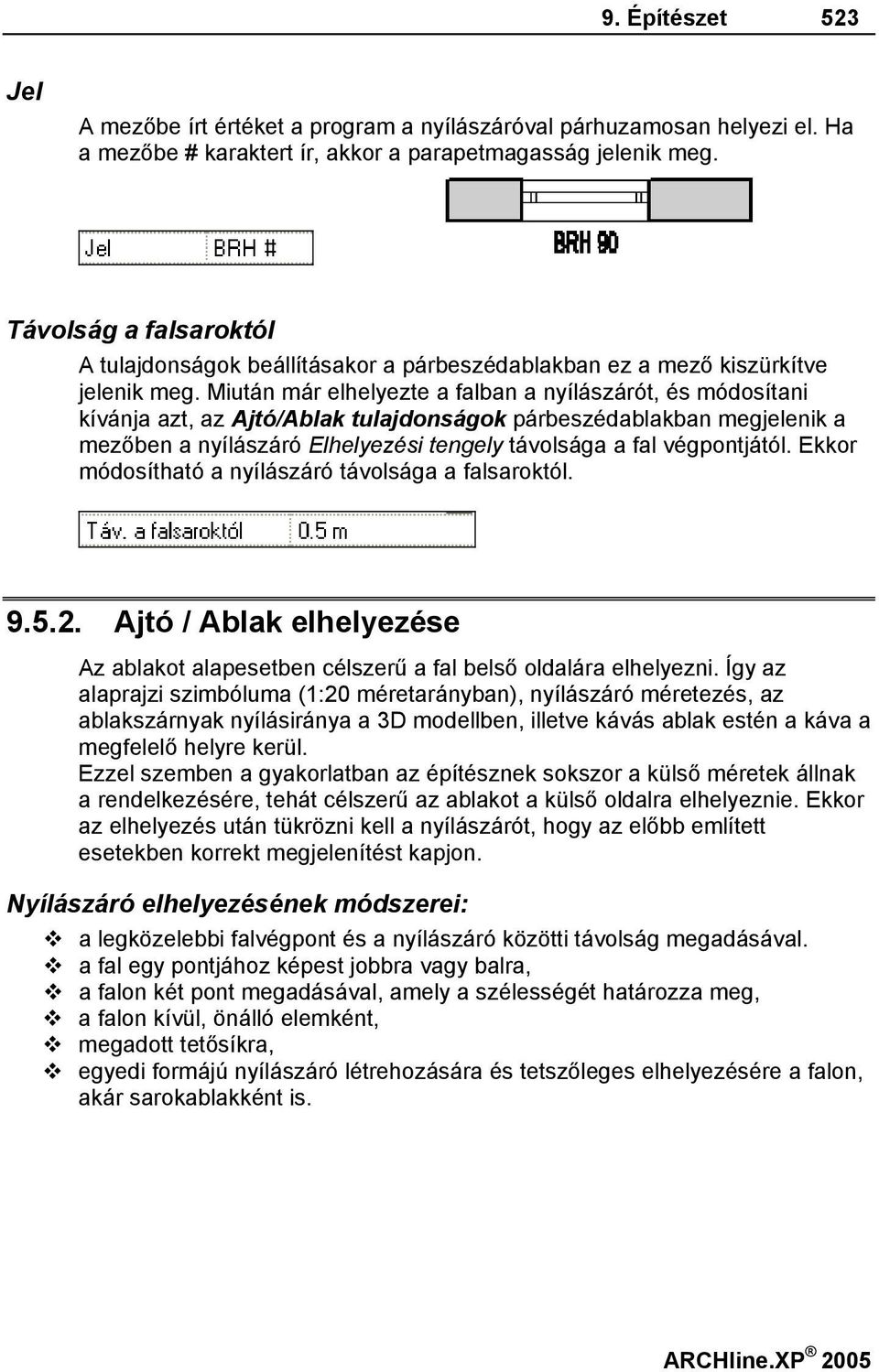 Miután már elhelyezte a falban a nyílászárót, és módosítani kívánja azt, az Ajtó/Ablak tulajdonságok párbeszédablakban megjelenik a mezőben a nyílászáró Elhelyezési tengely távolsága a fal