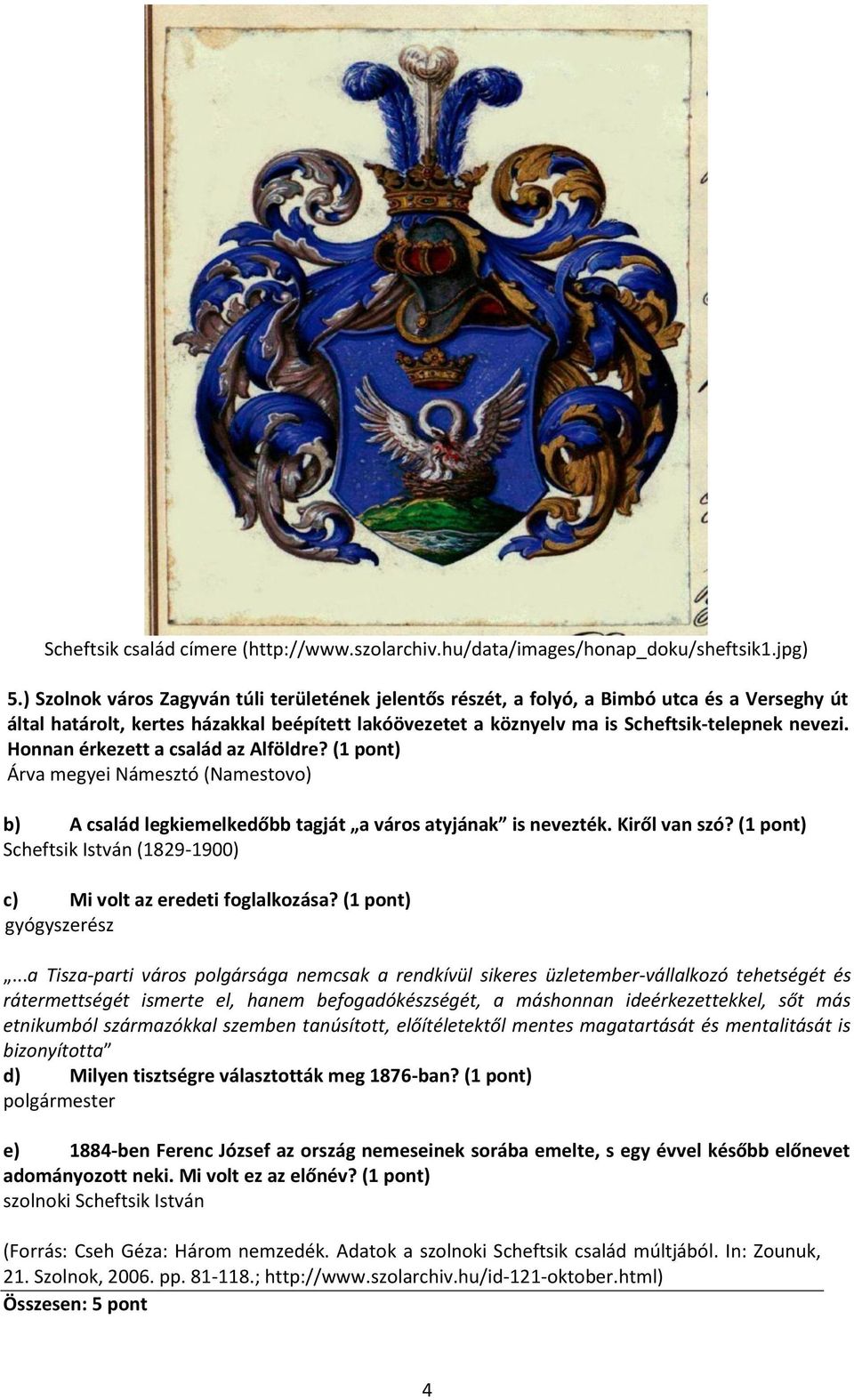 Honnan érkezett a család az Alföldre? (1 pont) Árva megyei Námesztó (Namestovo) b) A család legkiemelkedőbb tagját a város atyjának is nevezték. Kiről van szó?