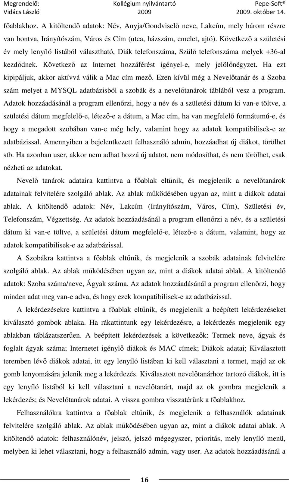 Ha ezt kipipáljuk, akkor aktívvá válik a Mac cím mezı. Ezen kívül még a Nevelıtanár és a Szoba szám melyet a MYSQL adatbázisból a szobák és a nevelıtanárok táblából vesz a program.