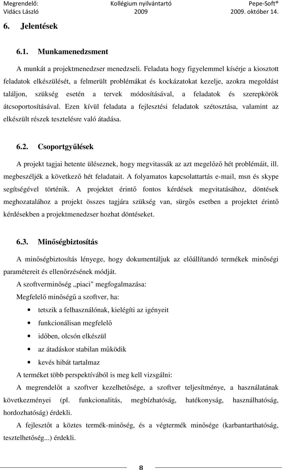 szerepkörök átcsoportosításával. Ezen kívül feladata a fejlesztési feladatok szétosztása, valamint az elkészült részek tesztelésre való átadása. 6.2.