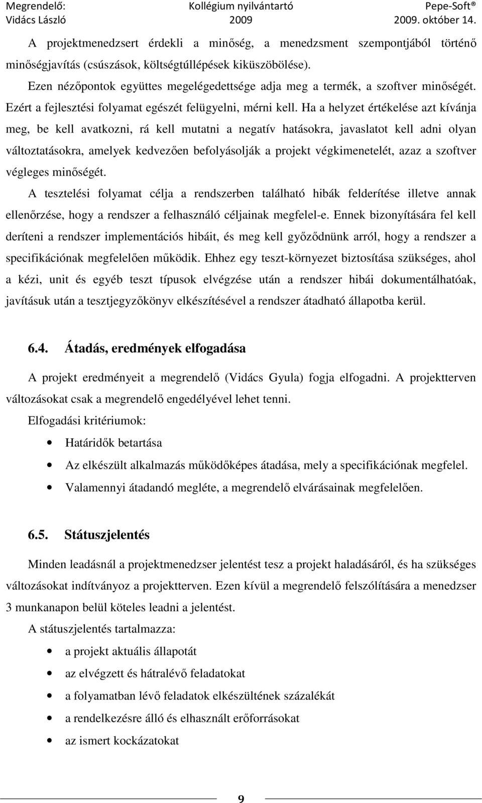 Ha a helyzet értékelése azt kívánja meg, be kell avatkozni, rá kell mutatni a negatív hatásokra, javaslatot kell adni olyan változtatásokra, amelyek kedvezıen befolyásolják a projekt végkimenetelét,