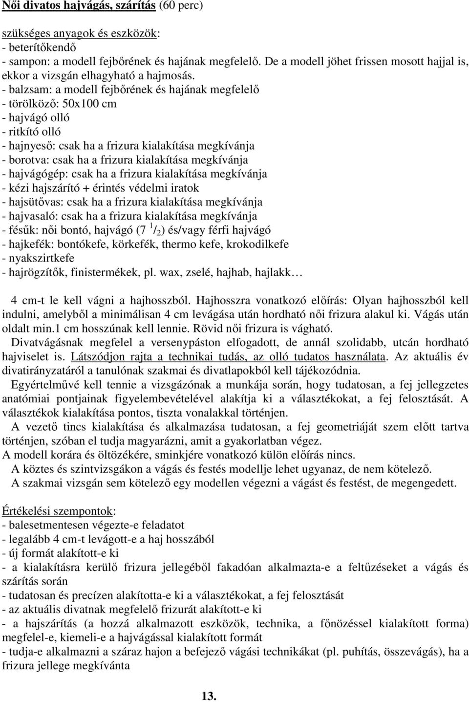 - balzsam: a modell fejbırének és hajának megfelelı - törölközı: 50x100 cm - hajvágó olló - ritkító olló - hajnyesı: csak ha a frizura kialakítása megkívánja - borotva: csak ha a frizura kialakítása