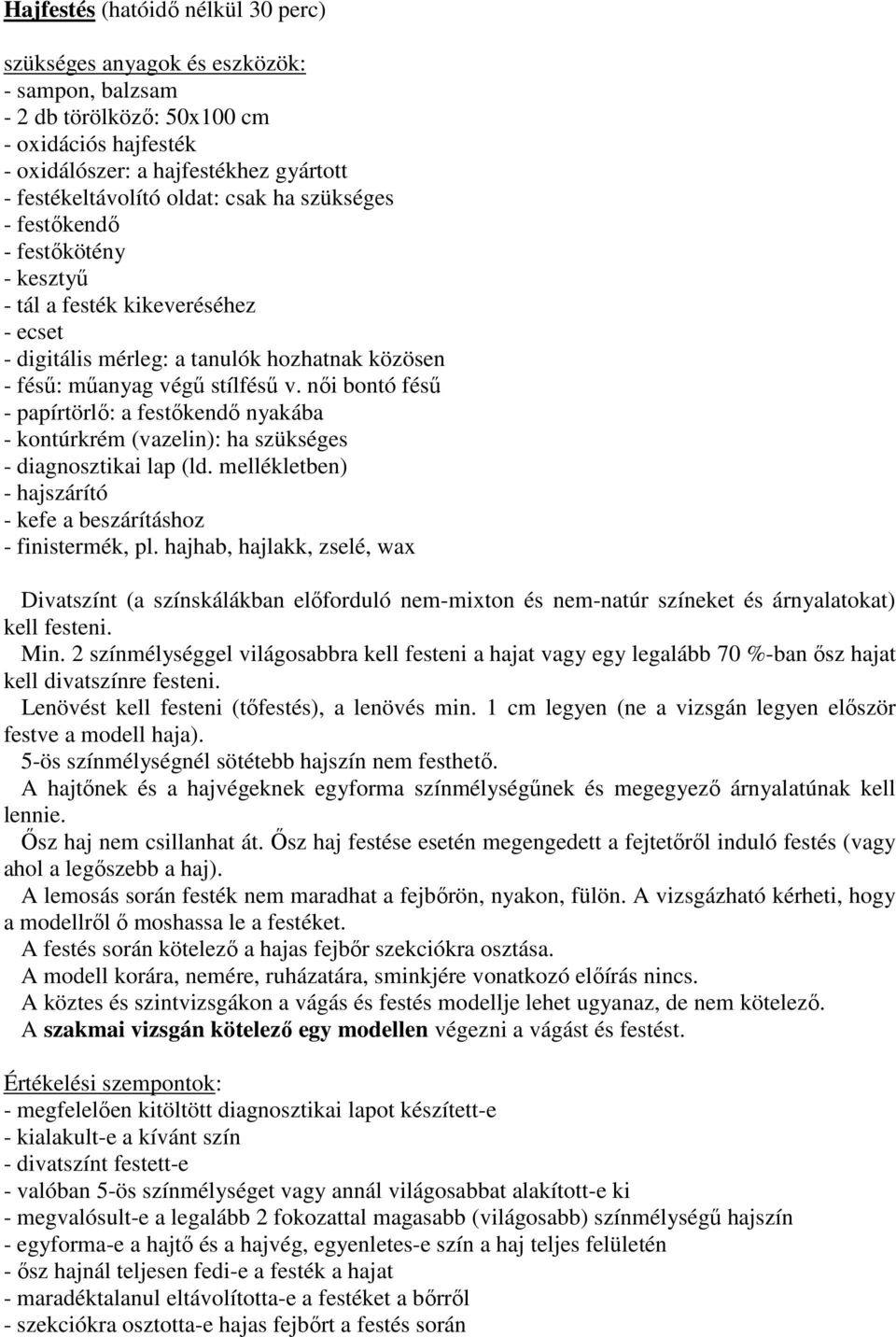 nıi bontó féső - papírtörlı: a festıkendı nyakába - kontúrkrém (vazelin): ha szükséges - diagnosztikai lap (ld. mellékletben) - hajszárító - kefe a beszárításhoz - finistermék, pl.