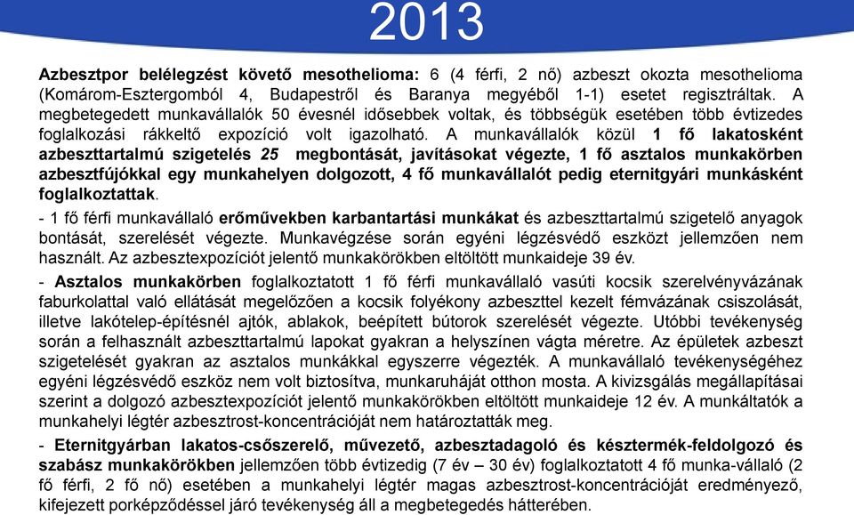 A munkavállalók közül 1 fő lakatosként azbeszttartalmú szigetelés 25 megbontását, javításokat végezte, 1 fő asztalos munkakörben azbesztfújókkal egy munkahelyen dolgozott, 4 fő munkavállalót pedig