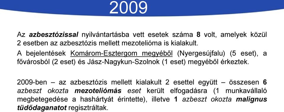 A bejelentések Komárom-Esztergom megyéből (Nyergesújfalu) (5 eset), a fővárosból (2 eset) és Jász-Nagykun-Szolnok (1 eset)