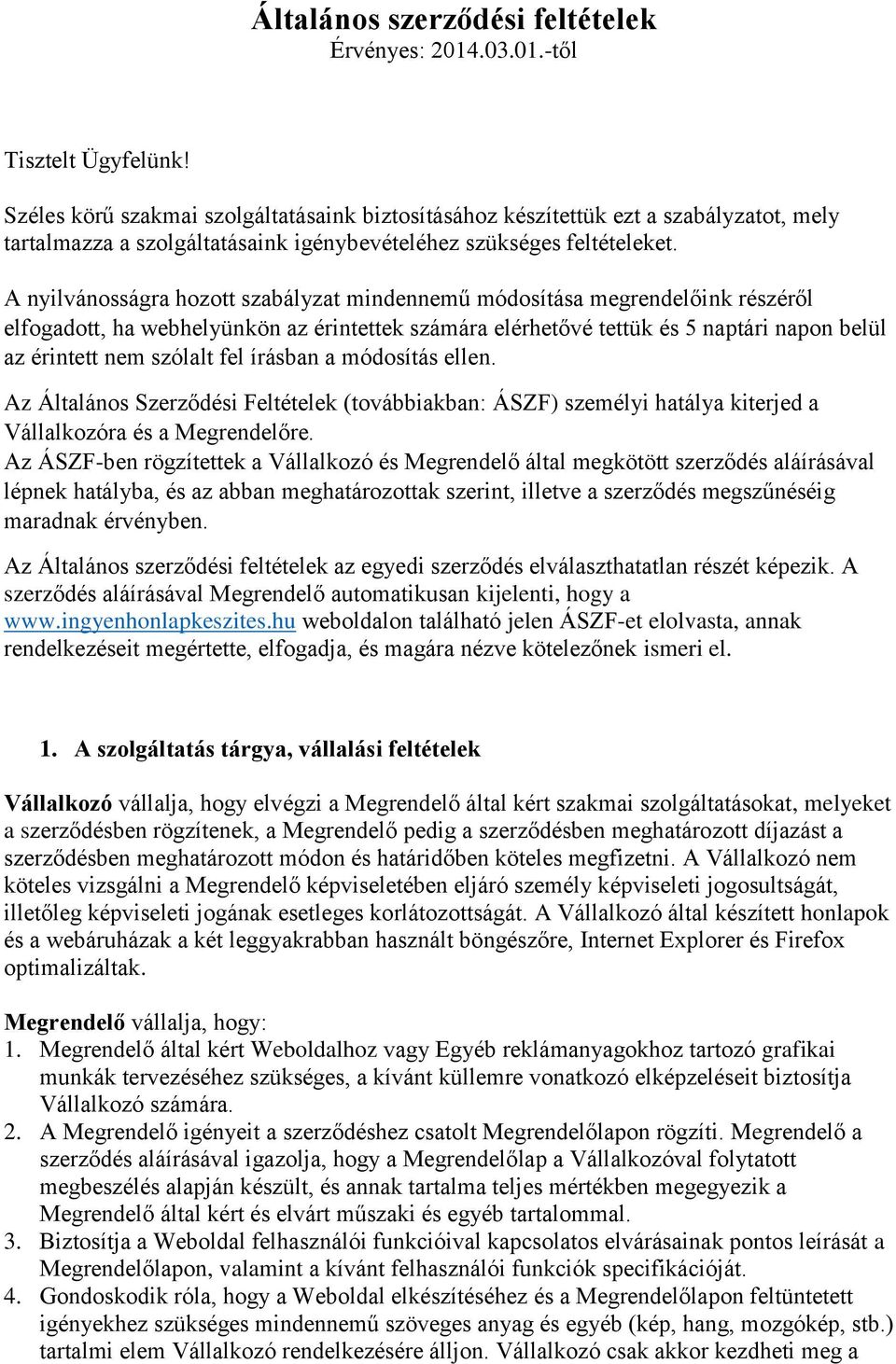 A nyilvánosságra hozott szabályzat mindennemű módosítása megrendelőink részéről elfogadott, ha webhelyünkön az érintettek számára elérhetővé tettük és 5 naptári napon belül az érintett nem szólalt
