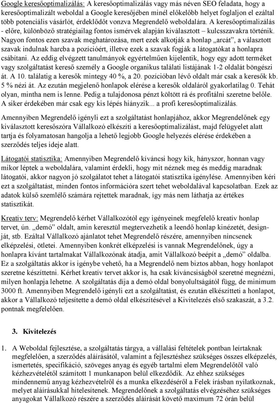 Nagyon fontos ezen szavak meghatározása, mert ezek alkotják a honlap arcát, a választott szavak indulnak harcba a pozícióért, illetve ezek a szavak fogják a látogatókat a honlapra csábítani.