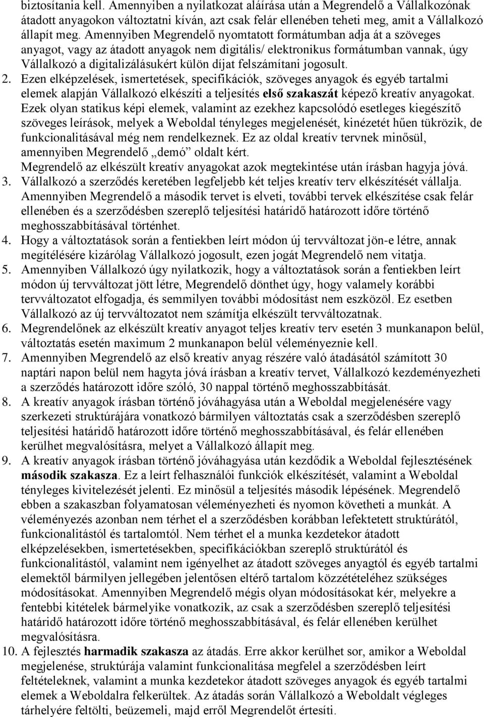 felszámítani jogosult. 2. Ezen elképzelések, ismertetések, specifikációk, szöveges anyagok és egyéb tartalmi elemek alapján Vállalkozó elkészíti a teljesítés első szakaszát képező kreatív anyagokat.