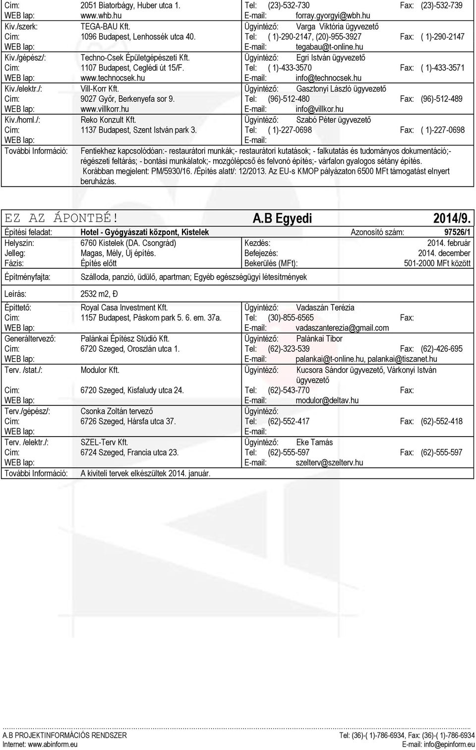 Ügyintéző: Egri István ügyvezető Cím: 1107 Budapest, Ceglédi út 15/F. Tel: ( 1)-433-3570 Fax: ( 1)-433-3571 www.technocsek.hu info@technocsek.hu Kiv./elektr./: Vill-Korr Kft.