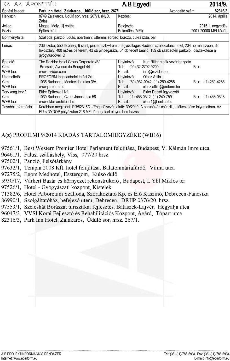 , négycsillagos Radison szállodalánc hotel, 204 normál szoba, 32 lakosztály, 400 m2-es bálterem, 43 db pincegarázs, 54 db fedett beálló, 139 db szabadtéri parkoló, összekötése a gyógyfürdővel.