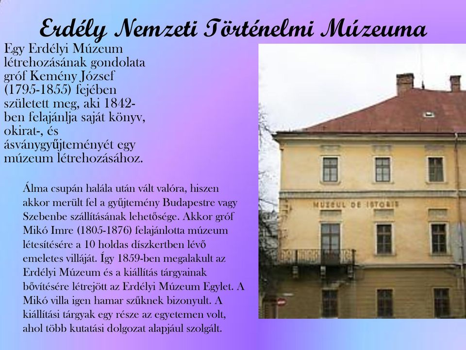 Akkor gróf Mikó Imre (1805-1876) felajánlotta múzeum létesítésére a 10 holdas díszkertben lévő emeletes villáját.