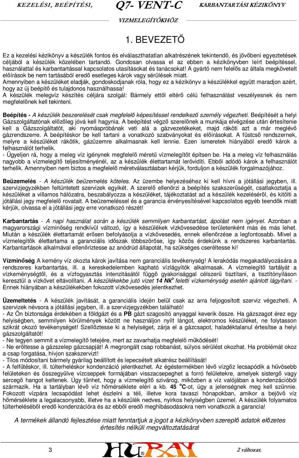 A gyártó nem felelős az általa megkövetelt előírások be nem tartásából eredő esetleges károk vagy sérülések miatt.