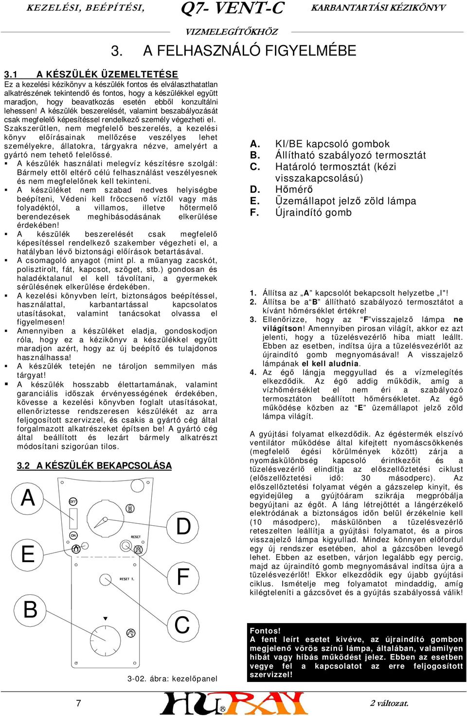 konzultálni lehessen! A készülék beszerelését, valamint beszabályozását csak megfelelő képesítéssel rendelkező személy végezheti el.