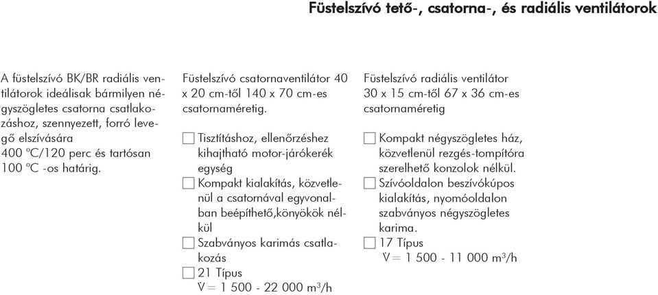 Tisztításhoz, ellenõrzéshez kihajtható motor-járókerék egység Kompakt kialakítás, közvetlenül a csatornával egyvonalban beépíthetõ,könyökök nélkül Szabványos karimás csatlakozás 21 V.