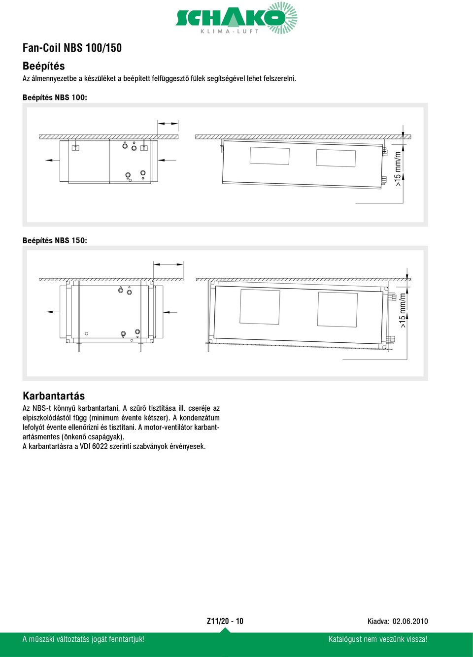 cseréje az elpiszkolódástól függ (minimum évente kétszer). A kondenzátum lefolyót évente ellenőrizni és tisztítani.