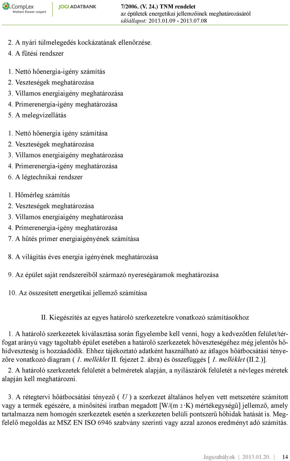 A légtechnikai rendszer 1. Hőmérleg számítás 2. Veszteségek meghatározása 3. Villamos energiaigény meghatározása 4. Primerenergia-igény meghatározása 7. A hűtés primer energiaigényének számítása 8.