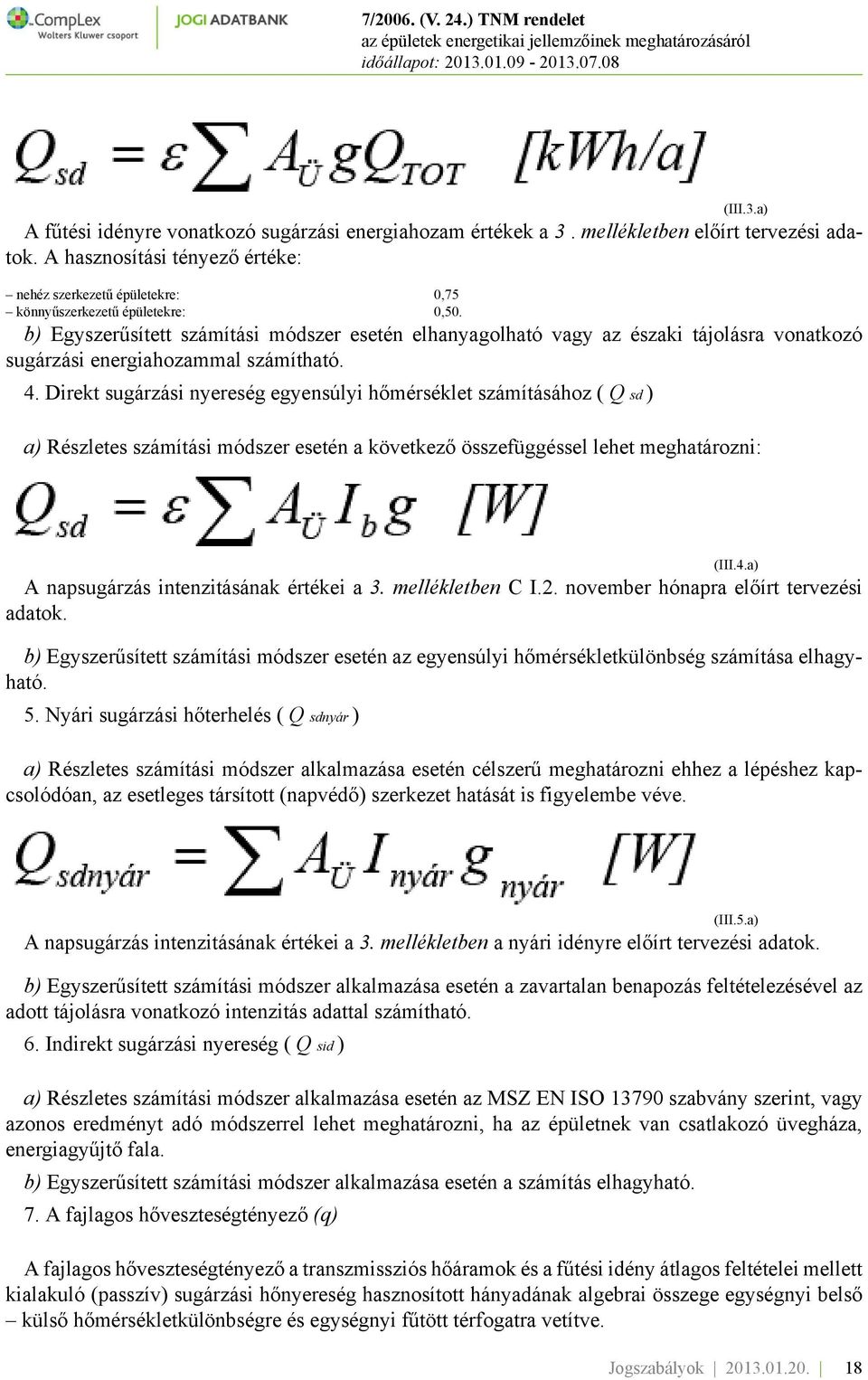 b) Egyszerűsített számítási módszer esetén elhanyagolható vagy az északi tájolásra vonatkozó sugárzási energiahozammal számítható. 4.