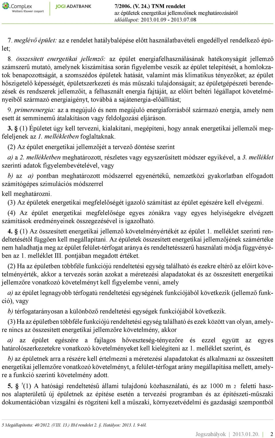 benapozottságát, a szomszédos épületek hatását, valamint más klimatikus tényezőket; az épület hőszigetelő képességét, épületszerkezeti és más műszaki tulajdonságait; az épületgépészeti berendezések