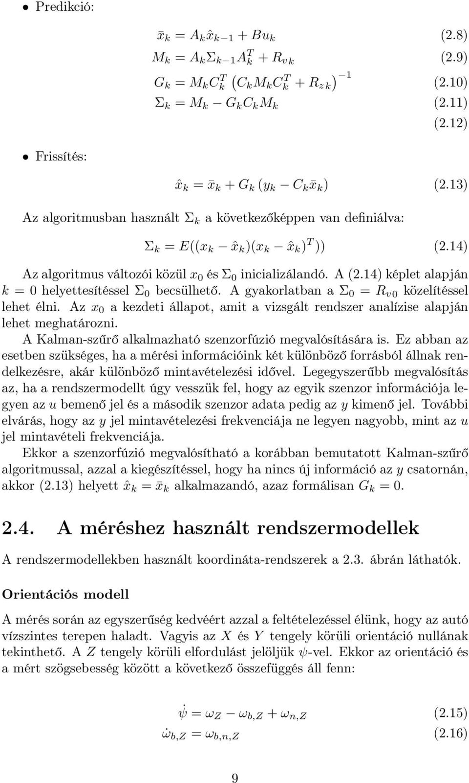 14) Az algoritmus változói közül x 0 és Σ 0 inicializálandó. A (2.14) képlet alapján k = 0 helyettesítéssel Σ 0 becsülhető. A gyakorlatban a Σ 0 = R v0 közelítéssel lehet élni.